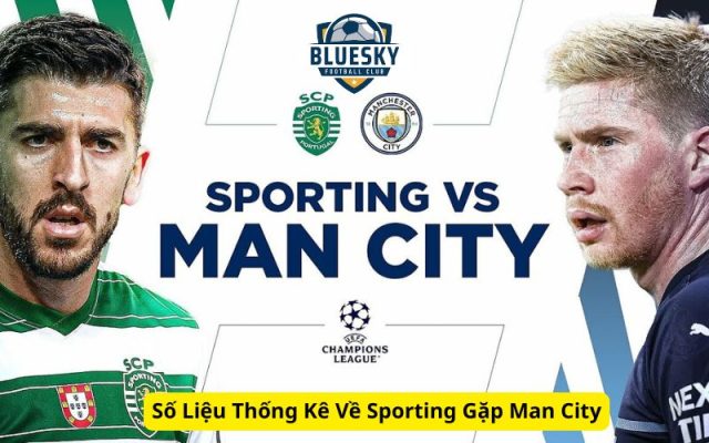 Số Liệu Thống Kê Về Sporting Gặp Man City
