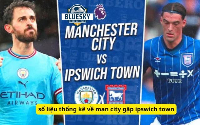Số Liệu Thống Kê Về Man City Gặp Ipswich Town
