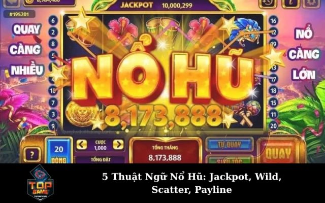 5 Thuật Ngữ Nổ Hũ: Jackpot, Wild, Scatter, Payline
